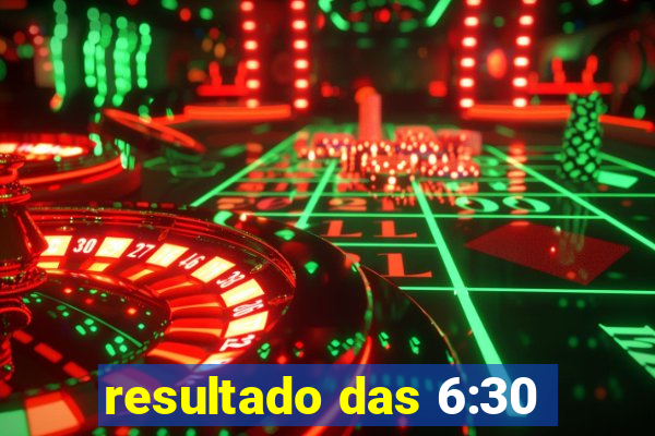 resultado das 6:30